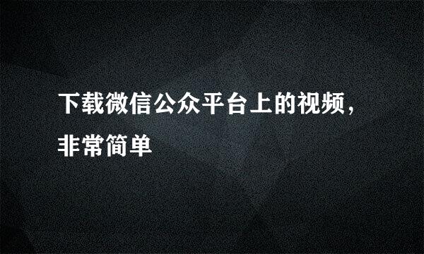 下载微信公众平台上的视频，非常简单