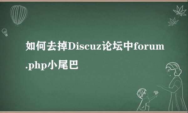 如何去掉Discuz论坛中forum.php小尾巴