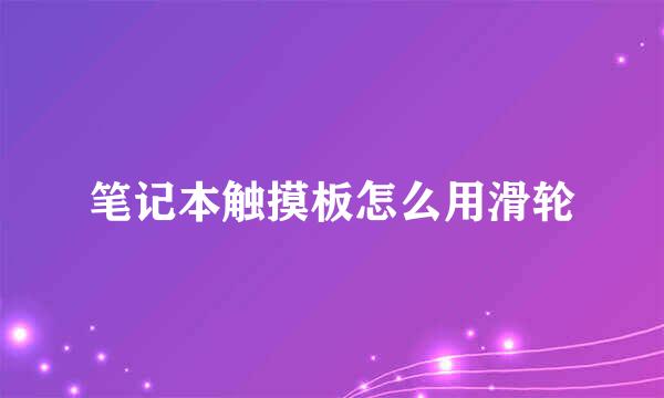 笔记本触摸板怎么用滑轮