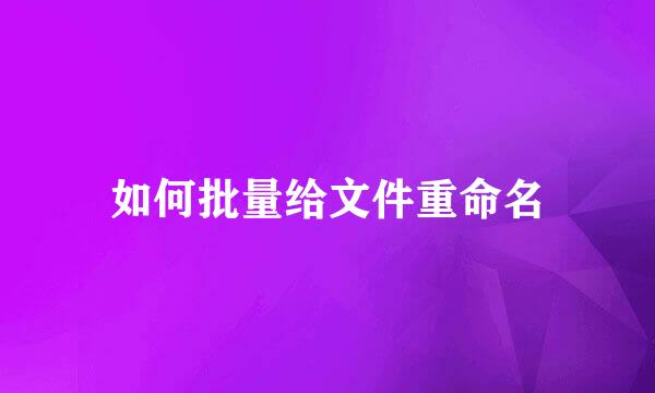 如何批量给文件重命名