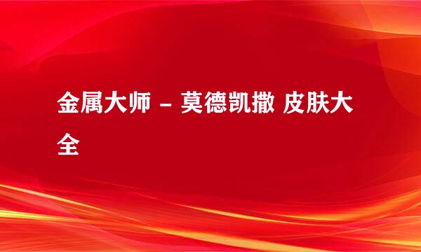 金属大师 - 莫德凯撒 皮肤大全