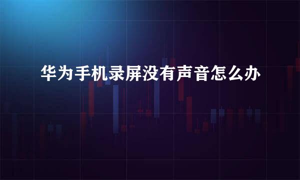 华为手机录屏没有声音怎么办
