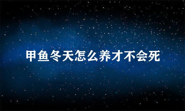 甲鱼冬天怎么养才不会死