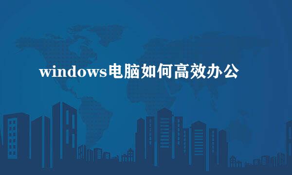 windows电脑如何高效办公