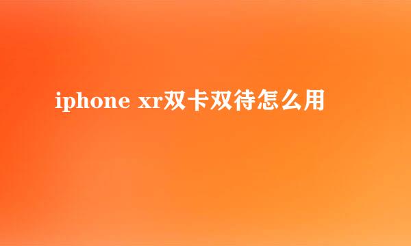 iphone xr双卡双待怎么用