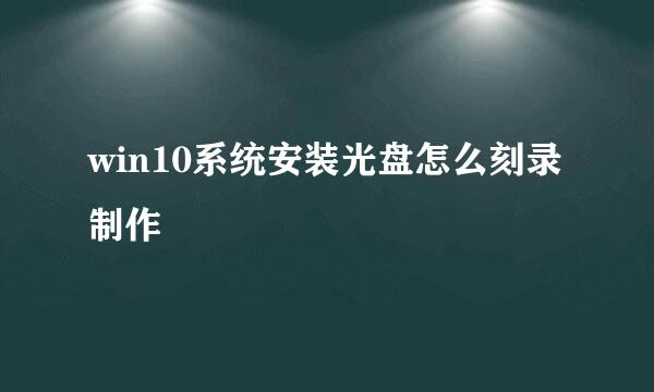 win10系统安装光盘怎么刻录制作