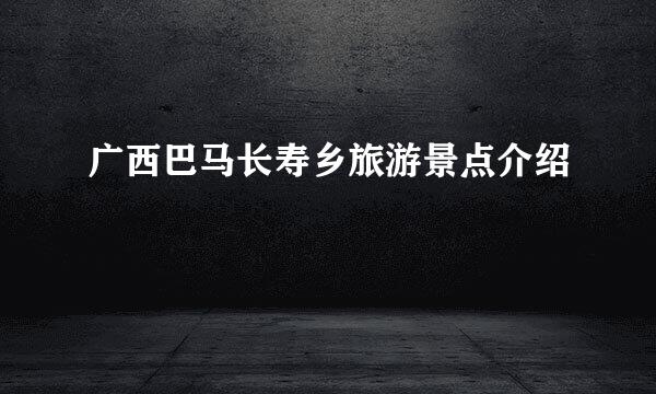 广西巴马长寿乡旅游景点介绍