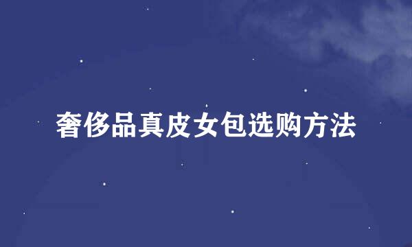 奢侈品真皮女包选购方法