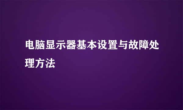 电脑显示器基本设置与故障处理方法