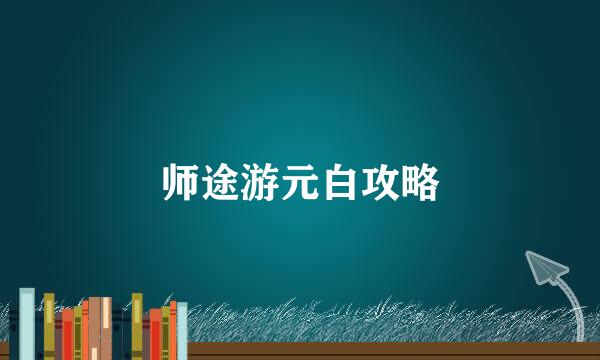 师途游元白攻略