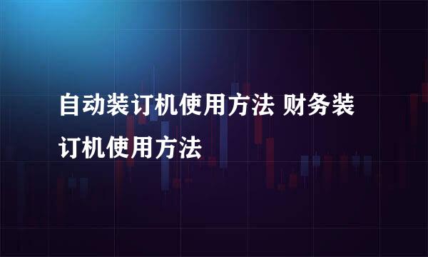 自动装订机使用方法 财务装订机使用方法