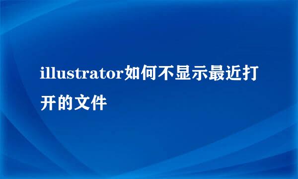 illustrator如何不显示最近打开的文件