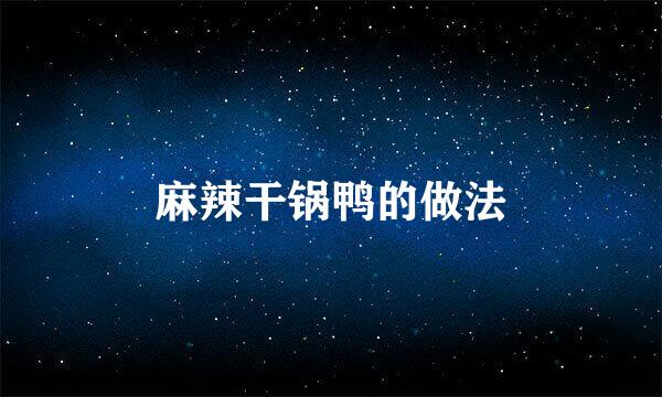 麻辣干锅鸭的做法