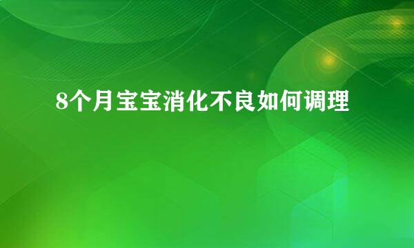 8个月宝宝消化不良如何调理