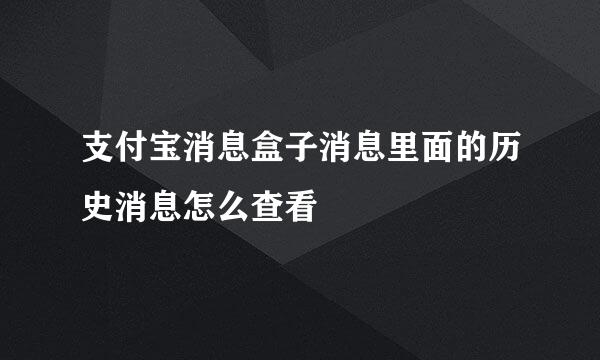支付宝消息盒子消息里面的历史消息怎么查看