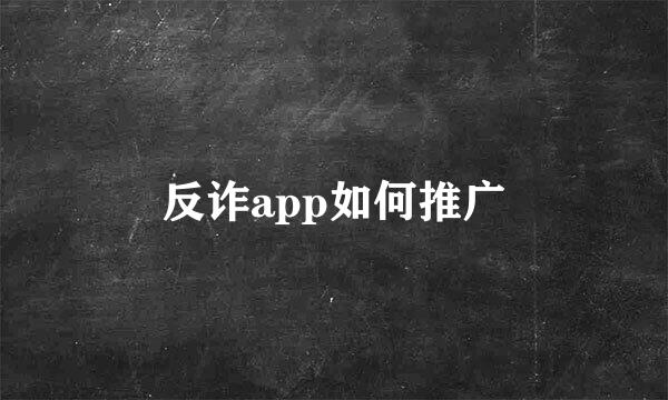 反诈app如何推广