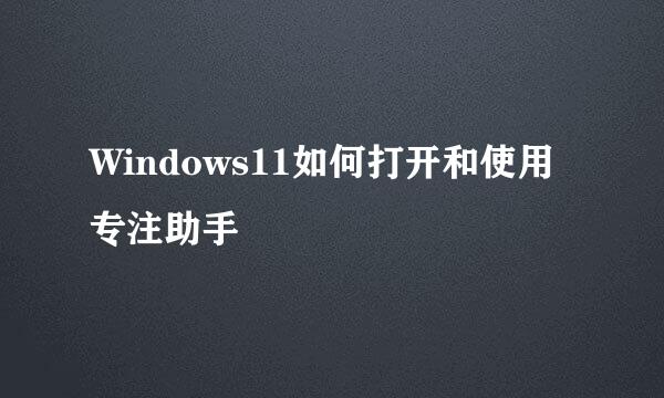 Windows11如何打开和使用专注助手