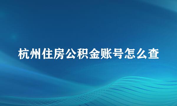 杭州住房公积金账号怎么查