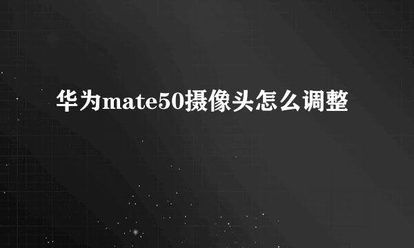 华为mate50摄像头怎么调整