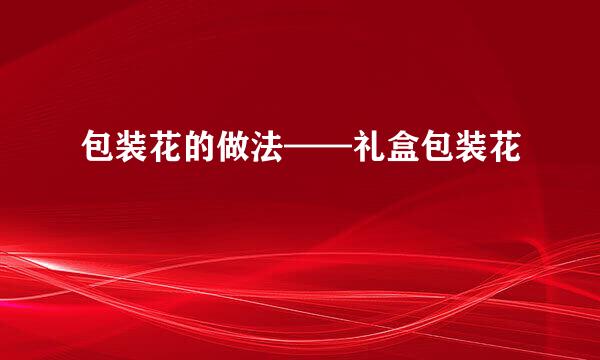包装花的做法——礼盒包装花