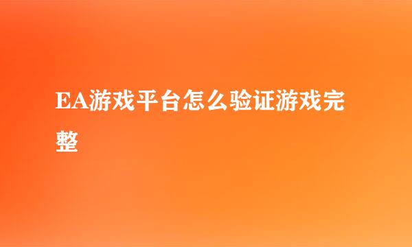 EA游戏平台怎么验证游戏完整