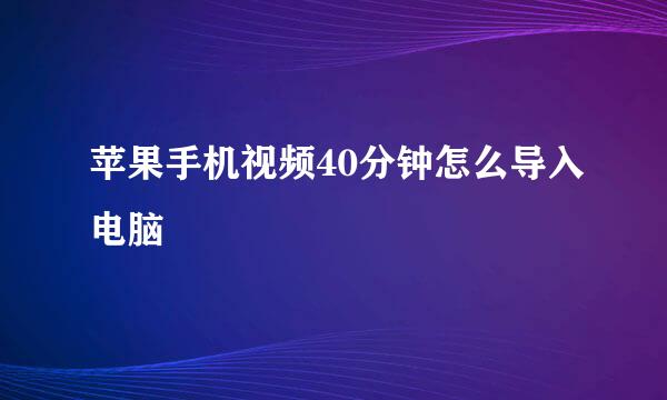 苹果手机视频40分钟怎么导入电脑