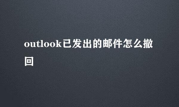 outlook已发出的邮件怎么撤回