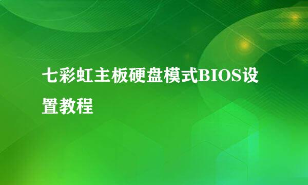 七彩虹主板硬盘模式BIOS设置教程