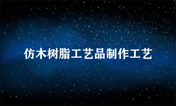 仿木树脂工艺品制作工艺