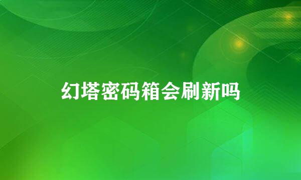 幻塔密码箱会刷新吗