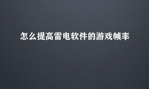 怎么提高雷电软件的游戏帧率