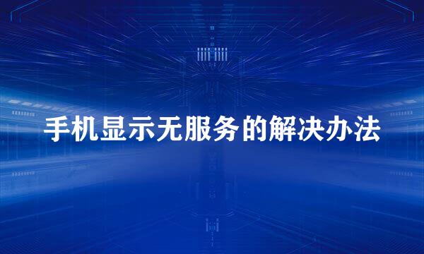 手机显示无服务的解决办法
