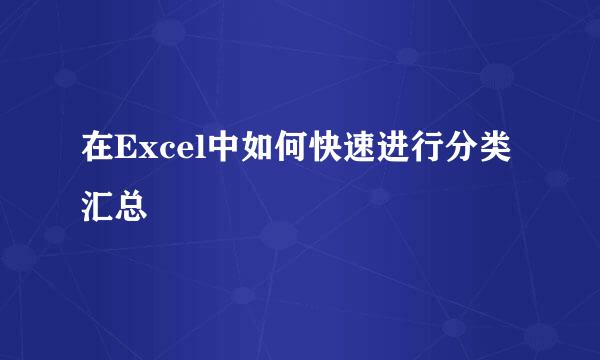 在Excel中如何快速进行分类汇总