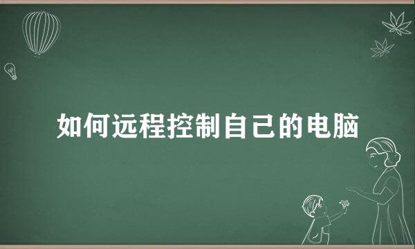 如何远程控制自己的电脑