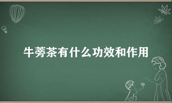 牛蒡茶有什么功效和作用