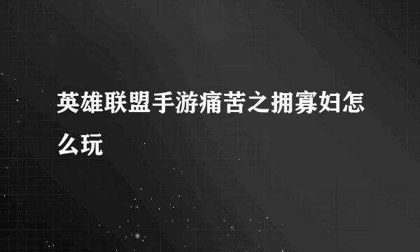 英雄联盟手游痛苦之拥寡妇怎么玩