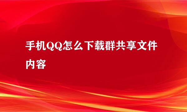 手机QQ怎么下载群共享文件内容