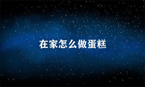 在家怎么做蛋糕