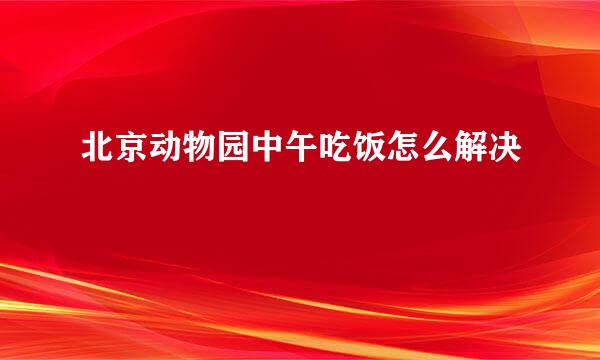 北京动物园中午吃饭怎么解决