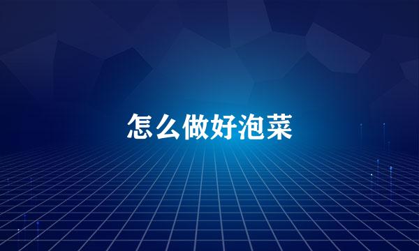 怎么做好泡菜