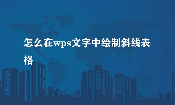 怎么在wps文字中绘制斜线表格