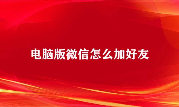 电脑版微信怎么加好友