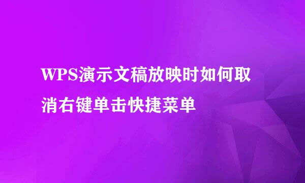 WPS演示文稿放映时如何取消右键单击快捷菜单