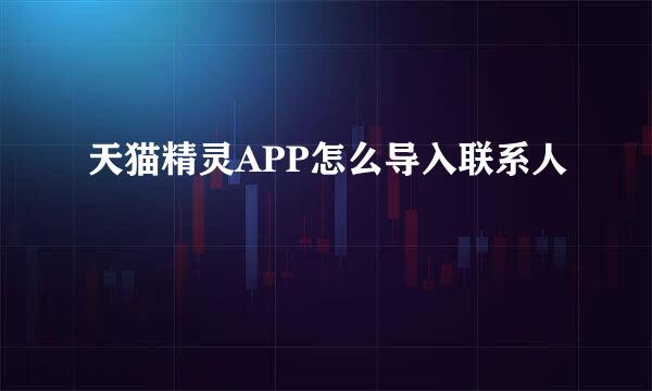 天猫精灵APP怎么导入联系人