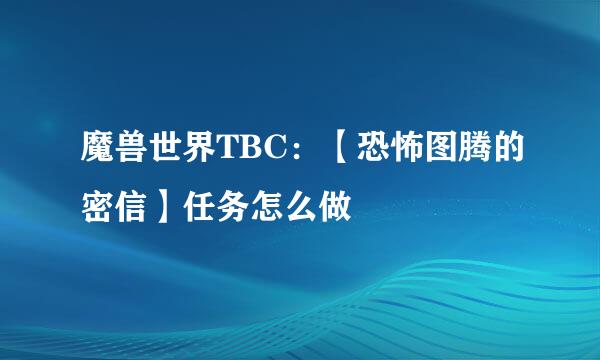 魔兽世界TBC：【恐怖图腾的密信】任务怎么做
