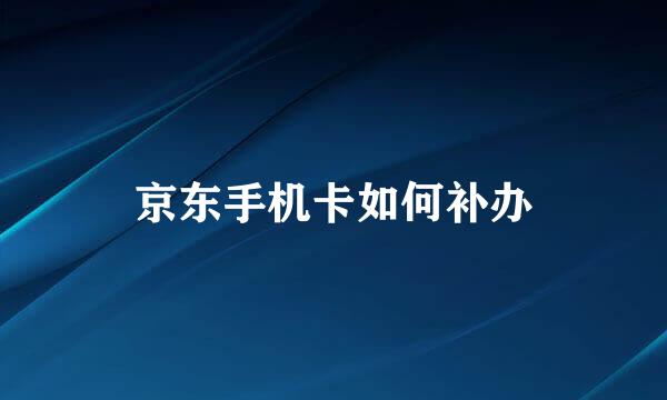 京东手机卡如何补办