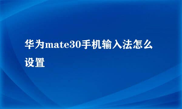 华为mate30手机输入法怎么设置