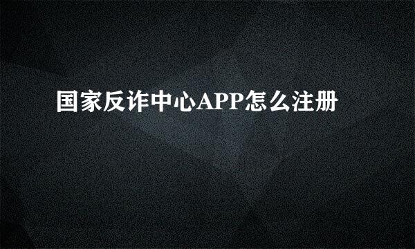 国家反诈中心APP怎么注册