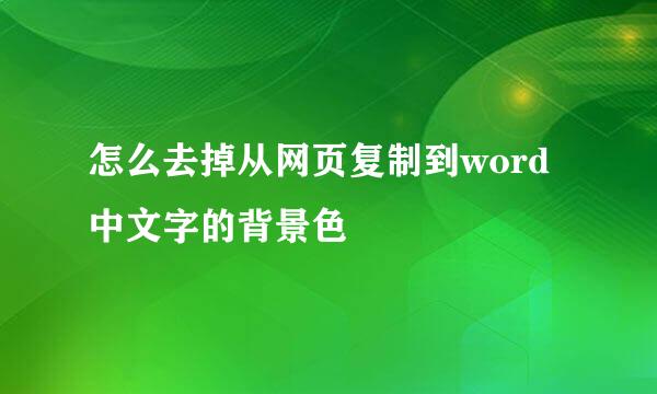 怎么去掉从网页复制到word中文字的背景色