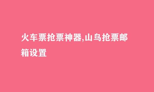 火车票抢票神器,山鸟抢票邮箱设置